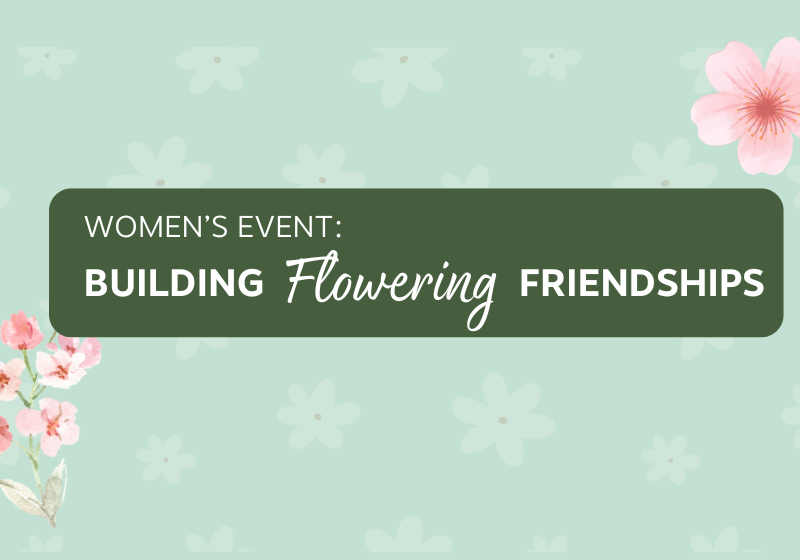 Women’s Event: Building Flowering Friendships